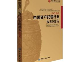 中国银行业协会发布《中国资产托管行业发展报告（2024）》